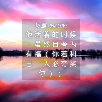 Picture 04 - 诗 篇 49:18 CUVS - 他 活 着 的 时 候 ， 虽 然 自 夸 为 - Bible Verse Picture