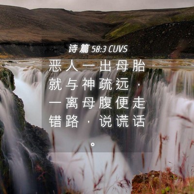 Picture 04 - 诗 篇 58:3 CUVS - 恶 人 一 出 母 胎 就 与 神 疏 远 ， - Bible Verse Picture