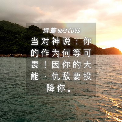 Picture 04 - 诗 篇 66:3 CUVS - 当 对 神 说 ： 你 的 作 为 何 等 可 - Bible Verse Picture