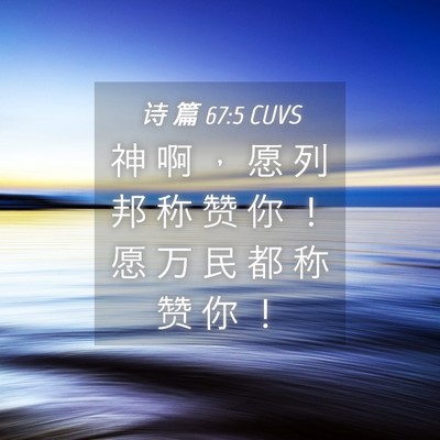 Picture 04 - 诗 篇 67:5 CUVS - 神 啊 ， 愿 列 邦 称 赞 你 ！ 愿 万 - Bible Verse Picture