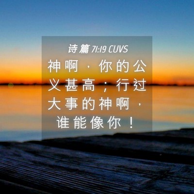 Picture 04 - 诗 篇 71:19 CUVS - 神 啊 ， 你 的 公 义 甚 高 ； 行 过 - Bible Verse Picture