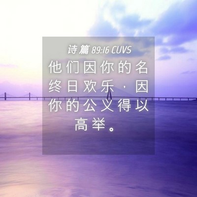 Picture 04 - 诗 篇 89:16 CUVS - 他 们 因 你 的 名 终 日 欢 乐 ， 因 - Bible Verse Picture