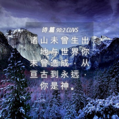 Picture 04 - 诗 篇 90:2 CUVS - 诸 山 未 曾 生 出 ， 地 与 世 界 你 - Bible Verse Picture
