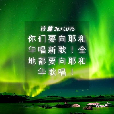 Picture 04 - 诗 篇 96:1 CUVS - 你 们 要 向 耶 和 华 唱 新 歌 ！ 全 - Bible Verse Picture
