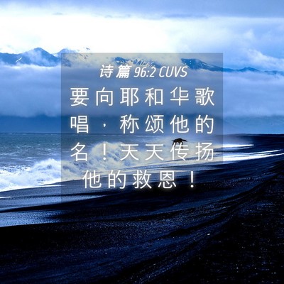 Picture 04 - 诗 篇 96:2 CUVS - 要 向 耶 和 华 歌 唱 ， 称 颂 他 的 - Bible Verse Picture