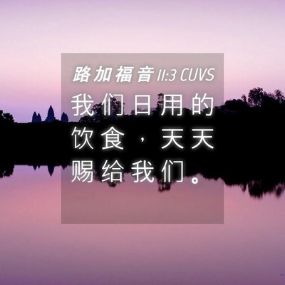 Picture 04 - 路 加 福 音 11:3 CUVS - 我 们 日 用 的 饮 食 ， 天 天 赐 给 - Bible Verse Picture