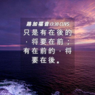 Picture 04 - 路 加 福 音 13:30 CUVS - 只 是 有 在 後 的 ， 将 要 在 前 ； - Bible Verse Picture