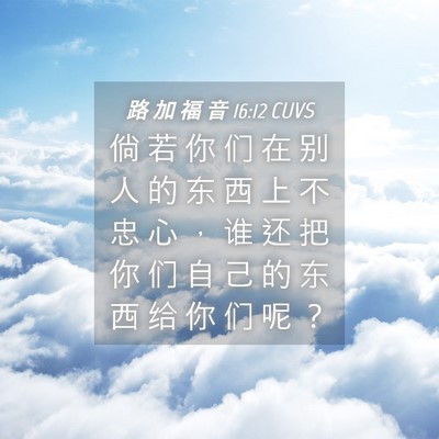 Picture 04 - 路 加 福 音 16:12 CUVS - 倘 若 你 们 在 别 人 的 东 西 上 不 - Bible Verse Picture