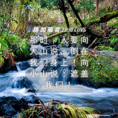 Picture 04 - 路 加 福 音 23:30 CUVS - 那 时 ， 人 要 向 大 山 说 ： 倒 在 - Bible Verse Picture