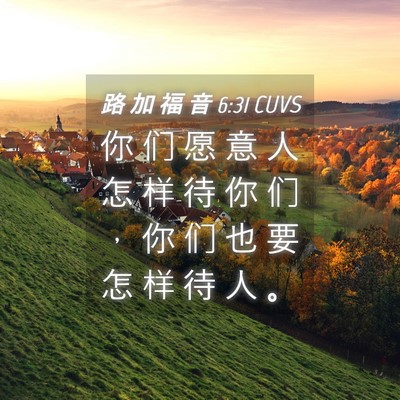 Picture 04 - 路 加 福 音 6:31 CUVS - 你 们 愿 意 人 怎 样 待 你 们 ， 你 - Bible Verse Picture