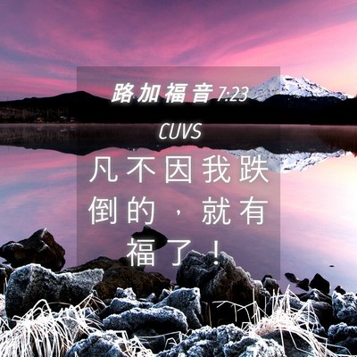Picture 04 - 路 加 福 音 7:23 CUVS - 凡 不 因 我 跌 倒 的 ， 就 有 福 了 - Bible Verse Picture