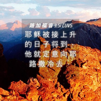 Picture 04 - 路 加 福 音 9:51 CUVS - 耶 稣 被 接 上 升 的 日 子 将 到 ， - Bible Verse Picture