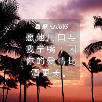 Picture 04 - 雅 歌 1:2 CUVS - 愿 他 用 口 与 我 亲 嘴 ； 因 你 的 - Bible Verse Picture