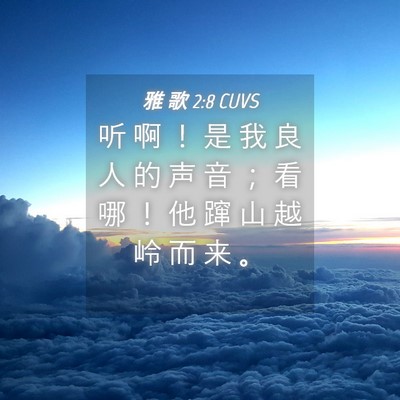 Picture 04 - 雅 歌 2:8 CUVS - 听 啊 ！ 是 我 良 人 的 声 音 ； 看 - Bible Verse Picture