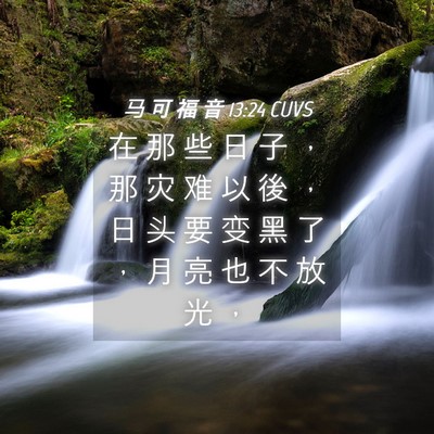 Picture 04 - 马 可 福 音 13:24 CUVS - 在 那 些 日 子 ， 那 灾 难 以 後 ， - Bible Verse Picture