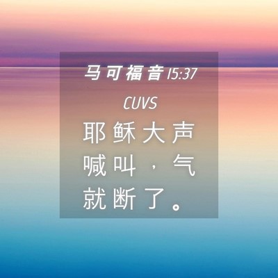Picture 04 - 马 可 福 音 15:37 CUVS - 耶 稣 大 声 喊 叫 ， 气 就 断 了 - Bible Verse Picture