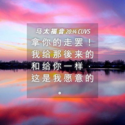 Picture 04 - 马 太 福 音 20:14 CUVS - 拿 你 的 走 罢 ！ 我 给 那 後 来 的 - Bible Verse Picture