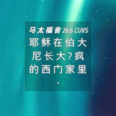 Picture 04 - 马 太 福 音 26:6 CUVS - 耶 稣 在 伯 大 尼 长 大 ? 疯 的 西 门 - Bible Verse Picture