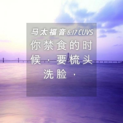 Picture 04 - 马 太 福 音 6:17 CUVS - 你 禁 食 的 时 候 ， 要 梳 头 洗 脸 - Bible Verse Picture