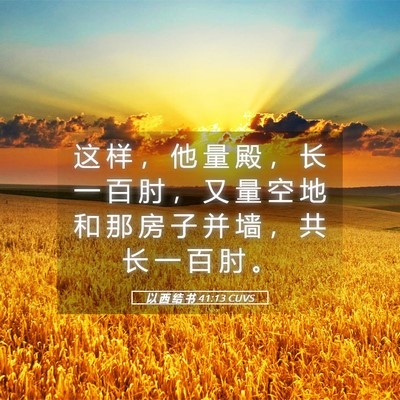 Picture 05 - 以 西 结 书 41:13 CUVS - 这 样 ， 他 量 殿 ， 长 一 百 肘 ， - Bible Verse Picture