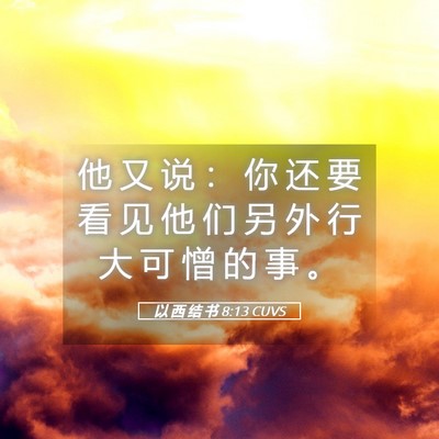 Picture 05 - 以 西 结 书 8:13 CUVS - 他 又 说 ： 你 还 要 看 见 他 们 另 - Bible Verse Picture