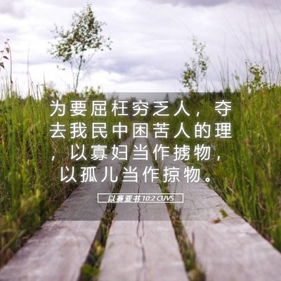 Picture 05 - 以 赛 亚 书 10:2 CUVS - 为 要 屈 枉 穷 乏 人 ， 夺 去 我 民 - Bible Verse Picture