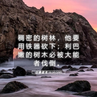 Picture 05 - 以 赛 亚 书 10:34 CUVS - 稠 密 的 树 林 ， 他 要 用 铁 器 砍 - Bible Verse Picture