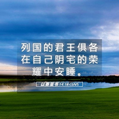 Picture 05 - 以 赛 亚 书 14:18 CUVS - 列 国 的 君 王 俱 各 在 自 己 阴 宅 - Bible Verse Picture