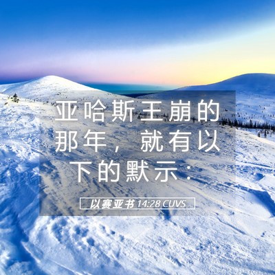 Picture 05 - 以 赛 亚 书 14:28 CUVS - 亚 哈 斯 王 崩 的 那 年 ， 就 有 以 - Bible Verse Picture