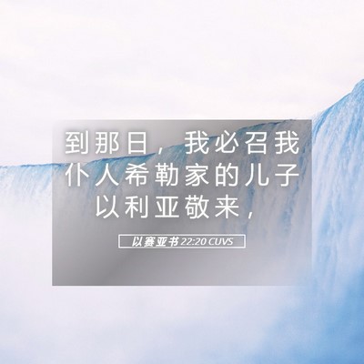 Picture 05 - 以 赛 亚 书 22:20 CUVS - 到 那 日 ， 我 必 召 我 仆 人 希 勒 - Bible Verse Picture