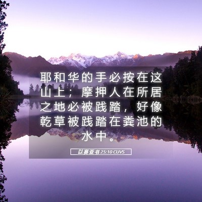 Picture 05 - 以 赛 亚 书 25:10 CUVS - 耶 和 华 的 手 必 按 在 这 山 上 ； - Bible Verse Picture