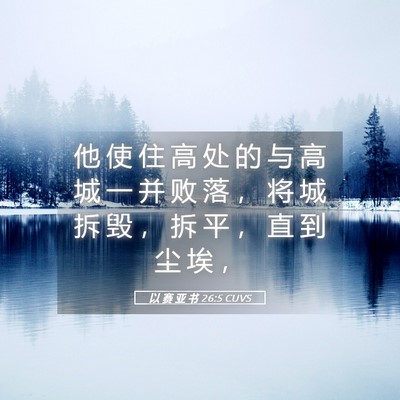 Picture 05 - 以 赛 亚 书 26:5 CUVS - 他 使 住 高 处 的 与 高 城 一 并 败 - Bible Verse Picture