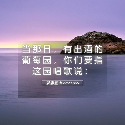 Picture 05 - 以 赛 亚 书 27:2 CUVS - 当 那 日 ， 有 出 酒 的 葡 萄 园 ， - Bible Verse Picture