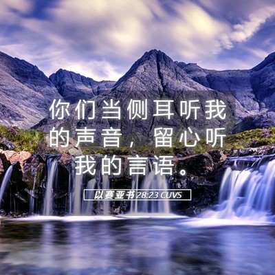 Picture 05 - 以 赛 亚 书 28:23 CUVS - 你 们 当 侧 耳 听 我 的 声 音 ， 留 - Bible Verse Picture