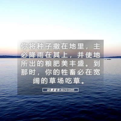 Picture 05 - 以 赛 亚 书 30:23 CUVS - 你 将 种 子 撒 在 地 里 ， 主 必 降 - Bible Verse Picture