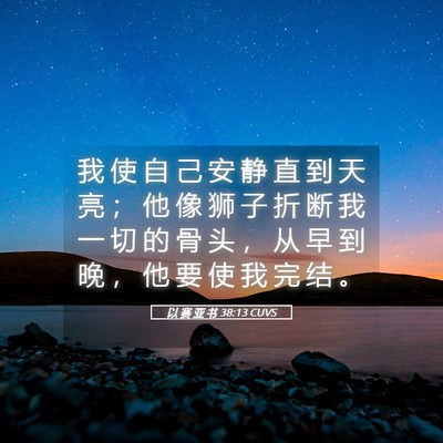Picture 05 - 以 赛 亚 书 38:13 CUVS - 我 使 自 己 安 静 直 到 天 亮 ； 他 - Bible Verse Picture