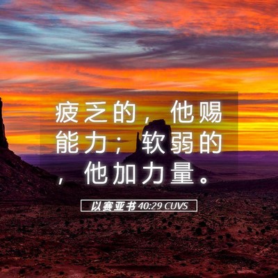 Picture 05 - 以 赛 亚 书 40:29 CUVS - 疲 乏 的 ， 他 赐 能 力 ； 软 弱 的 - Bible Verse Picture