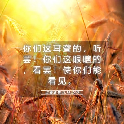 Picture 05 - 以 赛 亚 书 42:18 CUVS - 你 们 这 耳 聋 的 ， 听 罢 ！ 你 们 - Bible Verse Picture