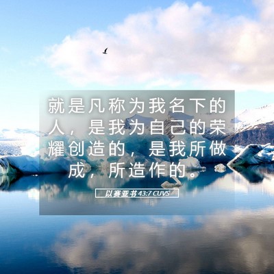 Picture 05 - 以 赛 亚 书 43:7 CUVS - 就 是 凡 称 为 我 名 下 的 人 ， 是 - Bible Verse Picture