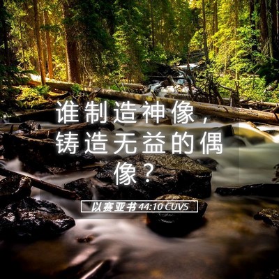 Picture 05 - 以 赛 亚 书 44:10 CUVS - 谁 制 造 神 像 ， 铸 造 无 益 的 偶 - Bible Verse Picture