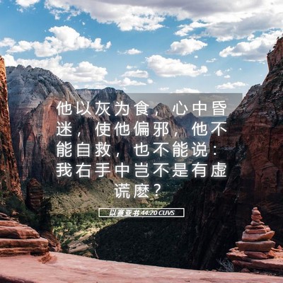 Picture 05 - 以 赛 亚 书 44:20 CUVS - 他 以 灰 为 食 ， 心 中 昏 迷 ， 使 - Bible Verse Picture