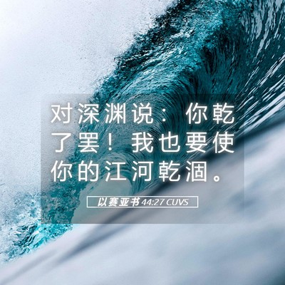 Picture 05 - 以 赛 亚 书 44:27 CUVS - 对 深 渊 说 ： 你 乾 了 罢 ！ 我 也 - Bible Verse Picture