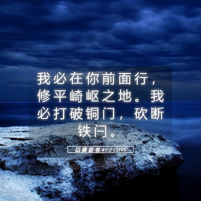 Picture 05 - 以 赛 亚 书 45:2 CUVS - 我 必 在 你 前 面 行 ， 修 平 崎 岖 - Bible Verse Picture