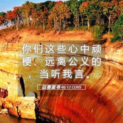 Picture 05 - 以 赛 亚 书 46:12 CUVS - 你 们 这 些 心 中 顽 梗 、 远 离 公 - Bible Verse Picture