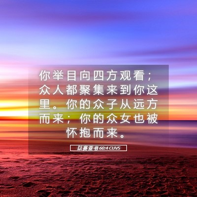 Picture 05 - 以 赛 亚 书 60:4 CUVS - 你 举 目 向 四 方 观 看 ； 众 人 都 - Bible Verse Picture