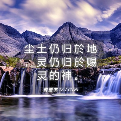 Picture 05 - 传 道 书 12:7 CUVS - 尘 土 仍 归 於 地 ， 灵 仍 归 於 赐 - Bible Verse Picture