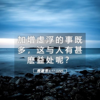 Picture 05 - 传 道 书 6:11 CUVS - 加 增 虚 浮 的 事 既 多 ， 这 与 人 - Bible Verse Picture