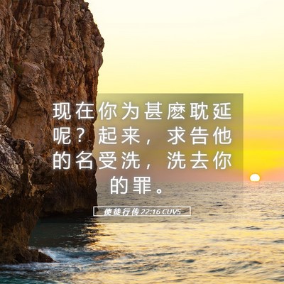 Picture 05 - 使 徒 行 传 22:16 CUVS - 现 在 你 为 甚 麽 耽 延 呢 ？ 起 来 - Bible Verse Picture