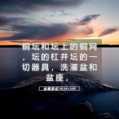 Picture 05 - 出 埃 及 记 39:39 CUVS - 铜 坛 和 坛 上 的 铜 网 ， 坛 的 杠 - Bible Verse Picture