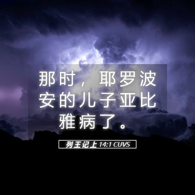 Picture 05 - 列 王 记 上 14:1 CUVS - 那 时 ， 耶 罗 波 安 的 儿 子 亚 比 - Bible Verse Picture